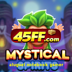 aluguel notebook gamer